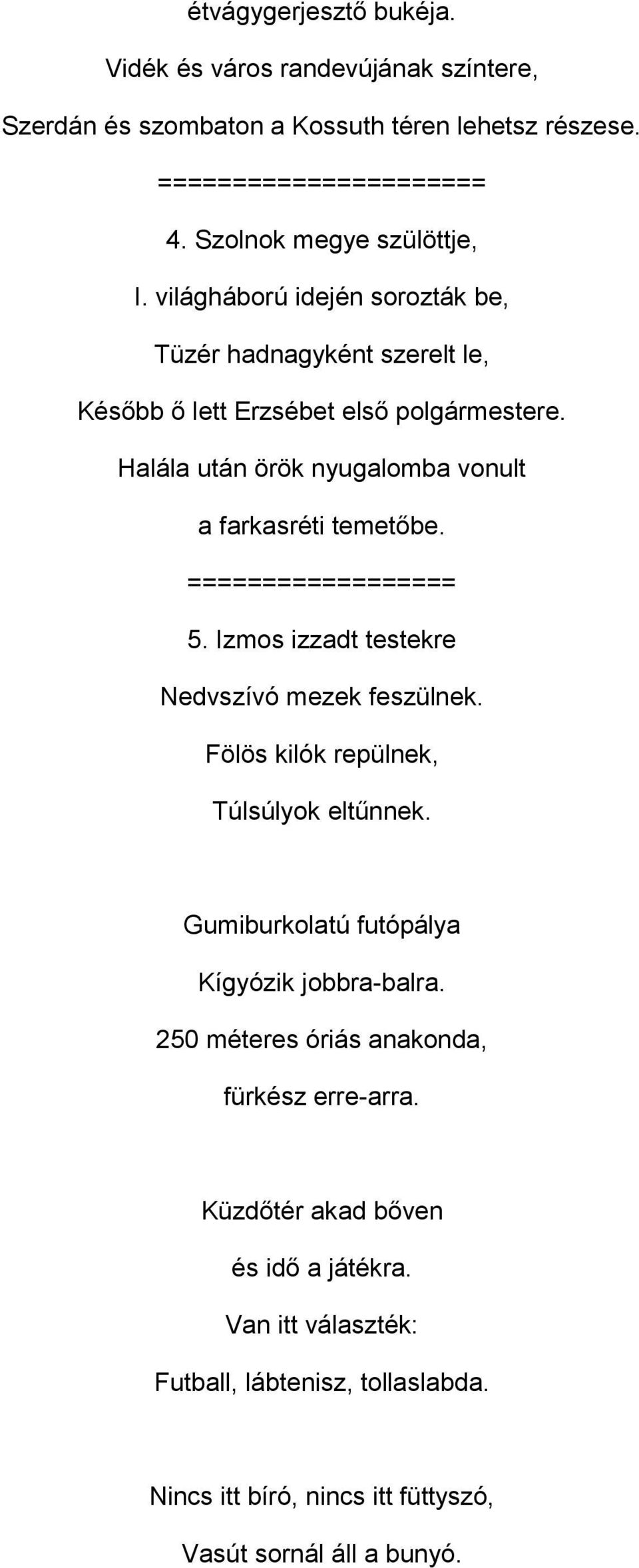 ================== 5. Izmos izzadt testekre Nedvszívó mezek feszülnek. Fölös kilók repülnek, Túlsúlyok eltűnnek. Gumiburkolatú futópálya Kígyózik jobbra-balra.