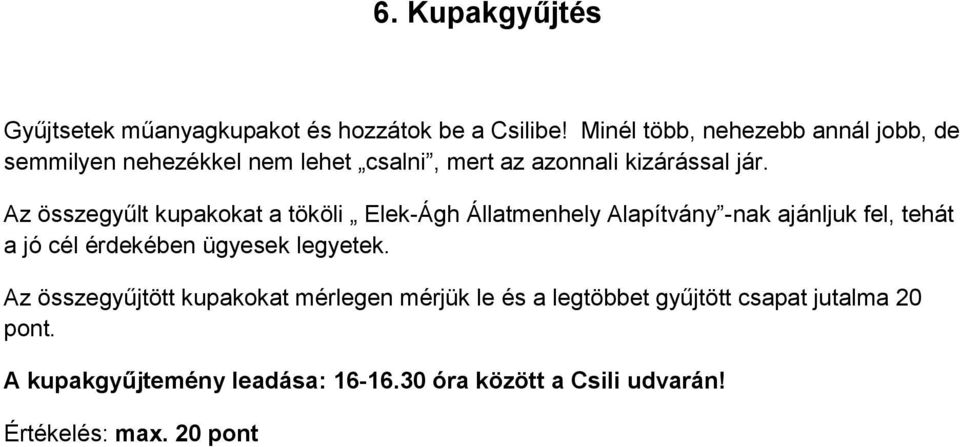 Az összegyűlt kupakokat a tököli Elek-Ágh Állatmenhely Alapítvány -nak ajánljuk fel, tehát a jó cél érdekében ügyesek