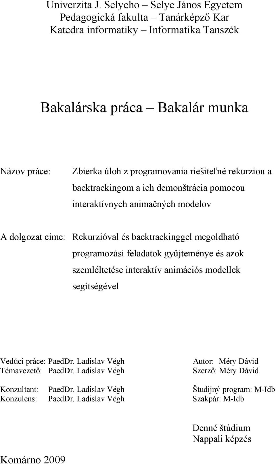 riešiteľné rekurziou a backtrackingom a ich demonštrácia pomocou interaktívnych animačných modelov A dolgozat címe: Rekurzióval és backtrackinggel megoldható programozási