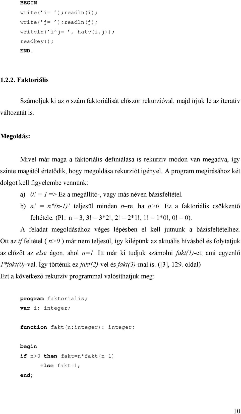 hogy megoldása rekurziót igényel. A program megírásához két dolgot kell figyelembe vennünk: a) 0! = 1 => Ez a megállító-, vagy más néven bázisfeltétel. b) n! = n*(n-1)! teljesül minden n re, ha n>0.