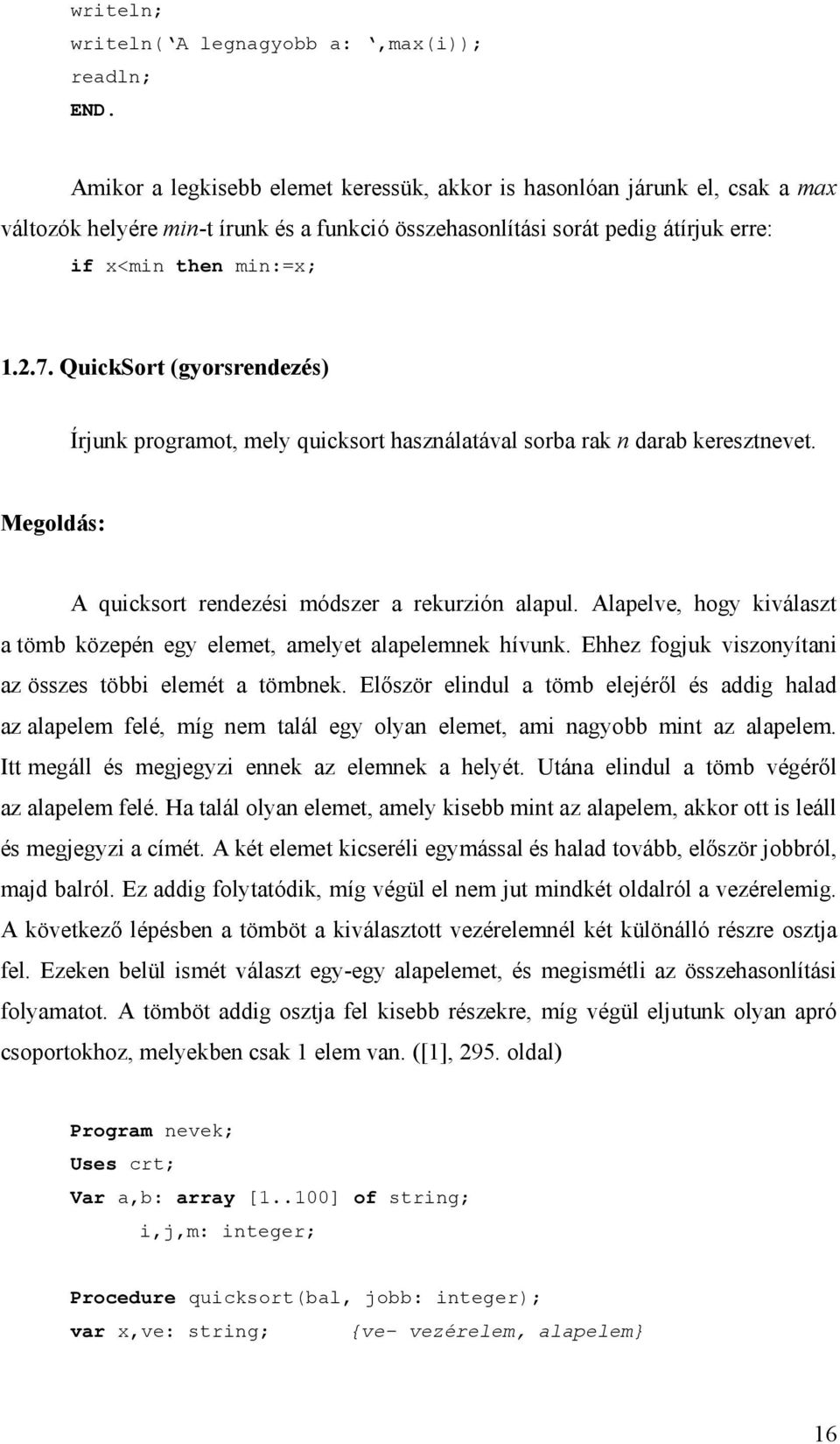 QuickSort (gyorsrendezés) Írjunk programot, mely quicksort használatával sorba rak n darab keresztnevet. Megoldás: A quicksort rendezési módszer a rekurzión alapul.