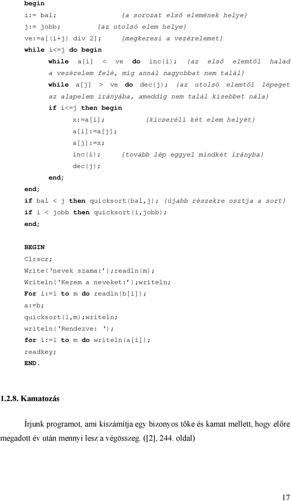 a[i]:=a[j]; a[j]:=x; inc(i); {tovább lép eggyel mindkét irányba} dec(j); if bal < j then quicksort(bal,j); {újabb részekre osztja a sort} if i < jobb then quicksort(i,jobb); BEGIN Clrscr; Write(