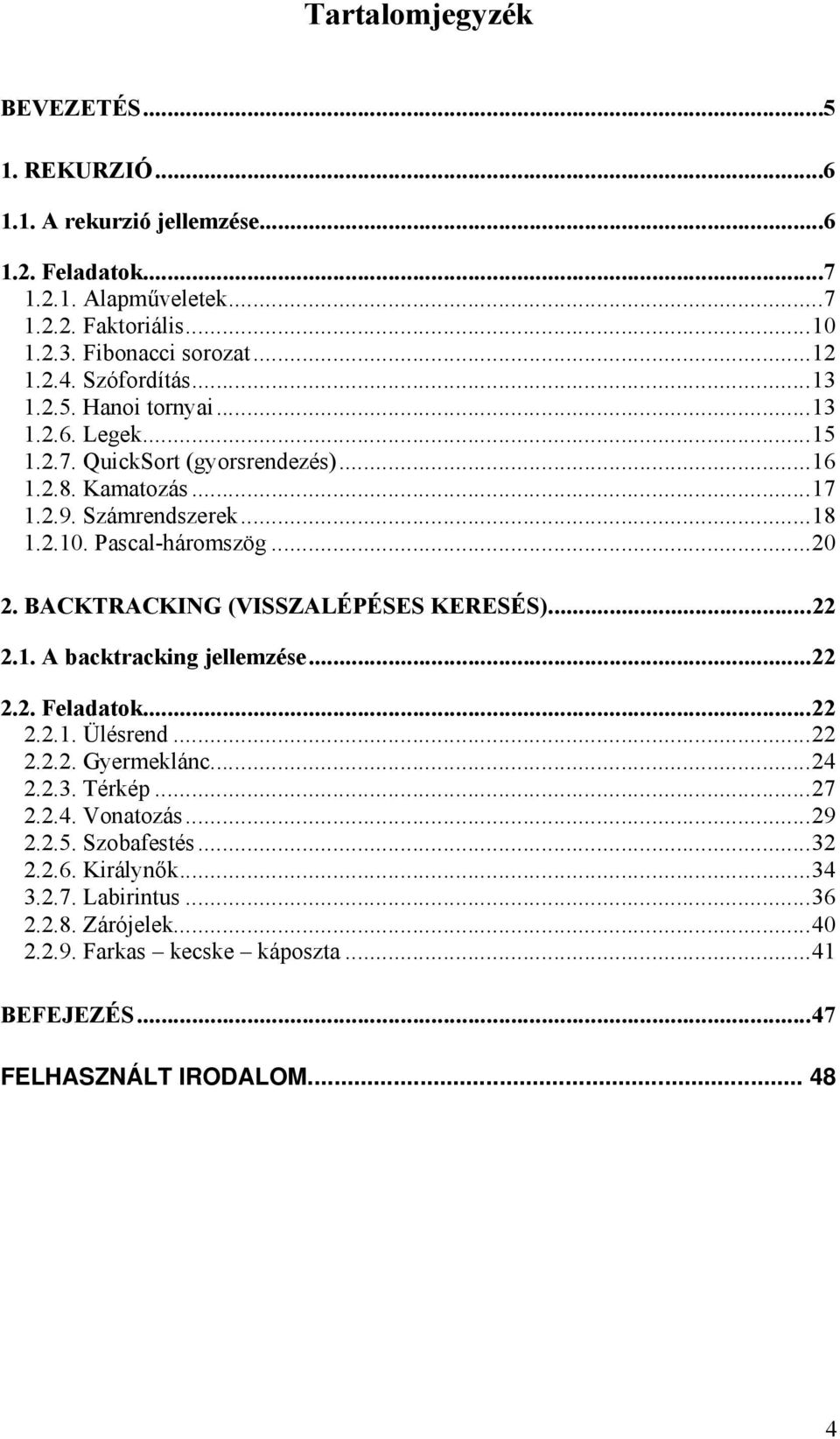 BACKTRACKING (VISSZALÉPÉSES KERESÉS)...22 2.1. A backtracking jellemzése...22 2.2. Feladatok...22 2.2.1. Ülésrend...22 2.2.2. Gyermeklánc...24 2.2.3. Térkép...27 2.2.4. Vonatozás.