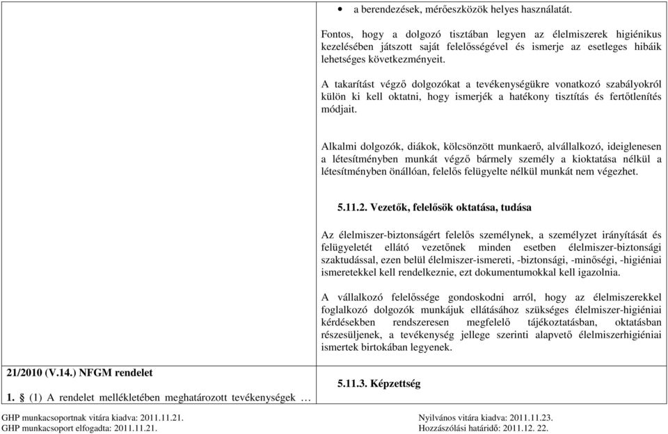 A takarítást végző dolgozókat a tevékenységükre vonatkozó szabályokról külön ki kell oktatni, hogy ismerjék a hatékony tisztítás és fertőtlenítés módjait.