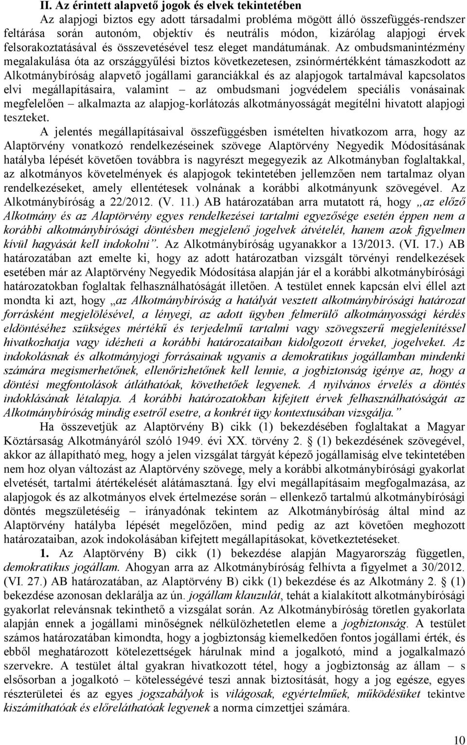 Az ombudsmanintézmény megalakulása óta az országgyűlési biztos következetesen, zsinórmértékként támaszkodott az Alkotmánybíróság alapvető jogállami garanciákkal és az alapjogok tartalmával