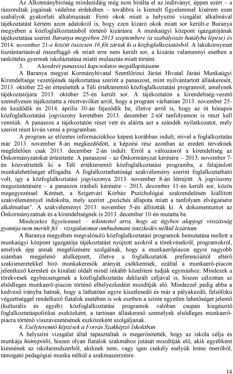 A munkaügyi központ igazgatójának tájékoztatása szerint Baranya megyében 2013 szeptembere (a szabályozás hatályba lépése) és 2014.