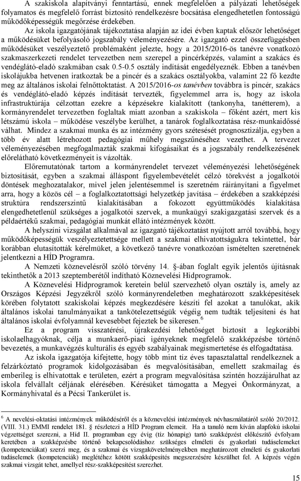 Az igazgató ezzel összefüggésben működésüket veszélyeztető problémaként jelezte, hogy a 2015/2016-ös tanévre vonatkozó szakmaszerkezeti rendelet tervezetben nem szerepel a pincérképzés, valamint a