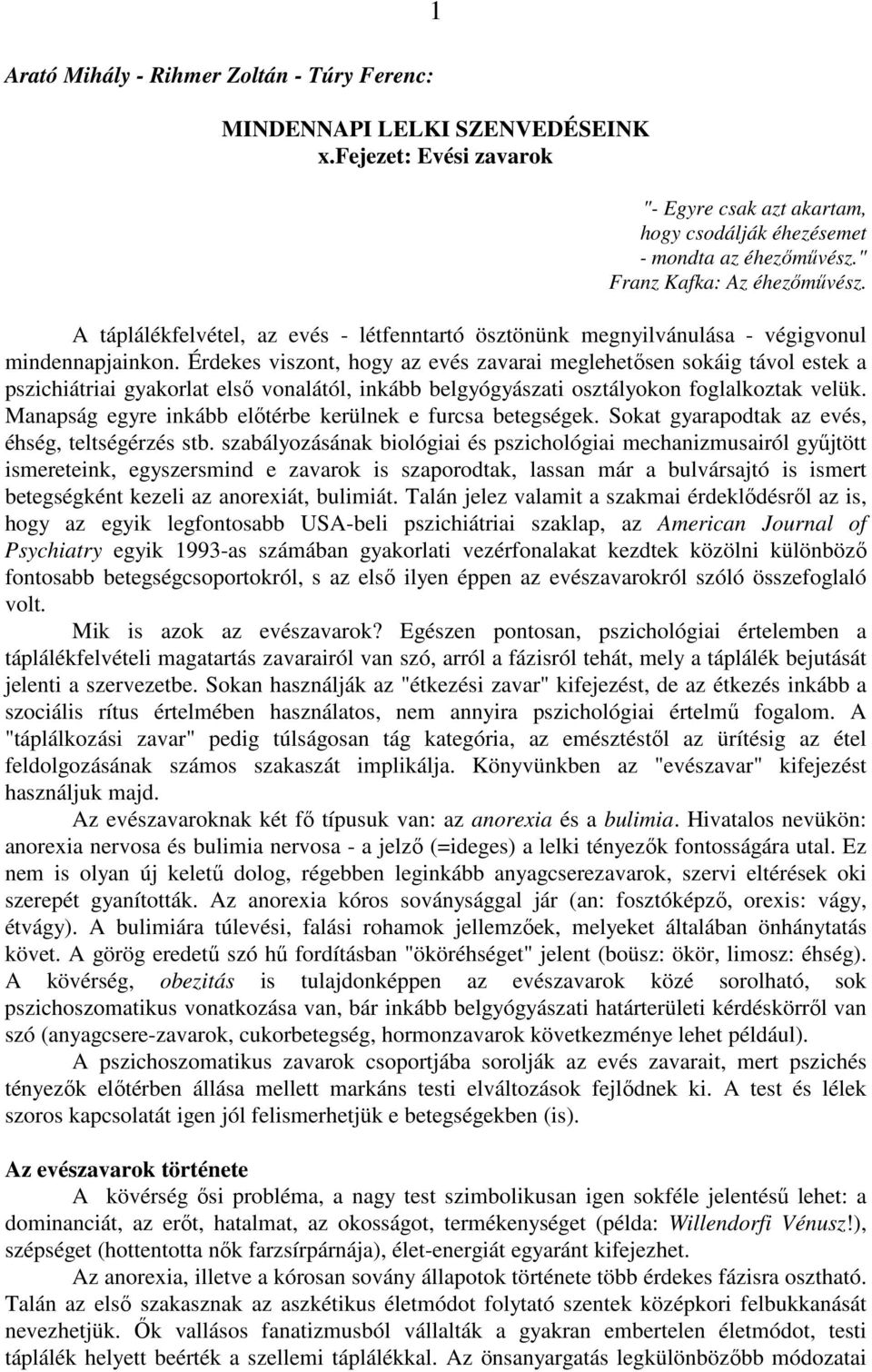 Érdekes viszont, hogy az evés zavarai meglehetısen sokáig távol estek a pszichiátriai gyakorlat elsı vonalától, inkább belgyógyászati osztályokon foglalkoztak velük.