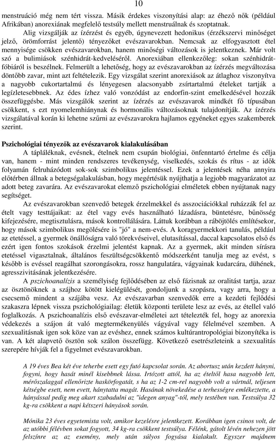 Nemcsak az elfogyasztott étel mennyisége csökken evészavarokban, hanem minıségi változások is jelentkeznek. Már volt szó a bulimiások szénhidrát-kedvelésérıl.