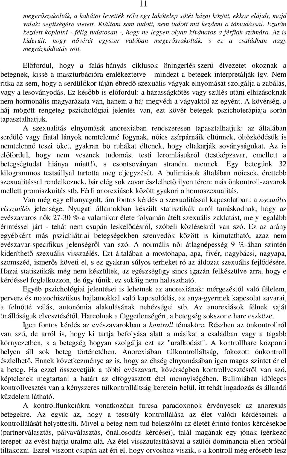 Elıfordul, hogy a falás-hányás ciklusok öningerlés-szerő élvezetet okoznak a betegnek, kissé a maszturbációra emlékeztetve - mindezt a betegek interpretálják így.