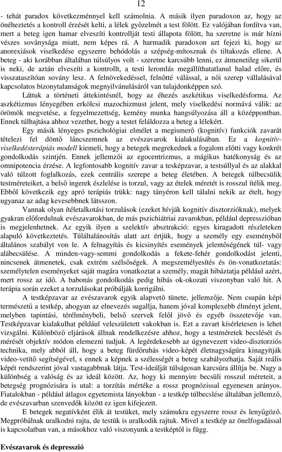 A harmadik paradoxon azt fejezi ki, hogy az anorexiások viselkedése egyszerre behódolás a szépség-mítosznak és tiltakozás ellene.