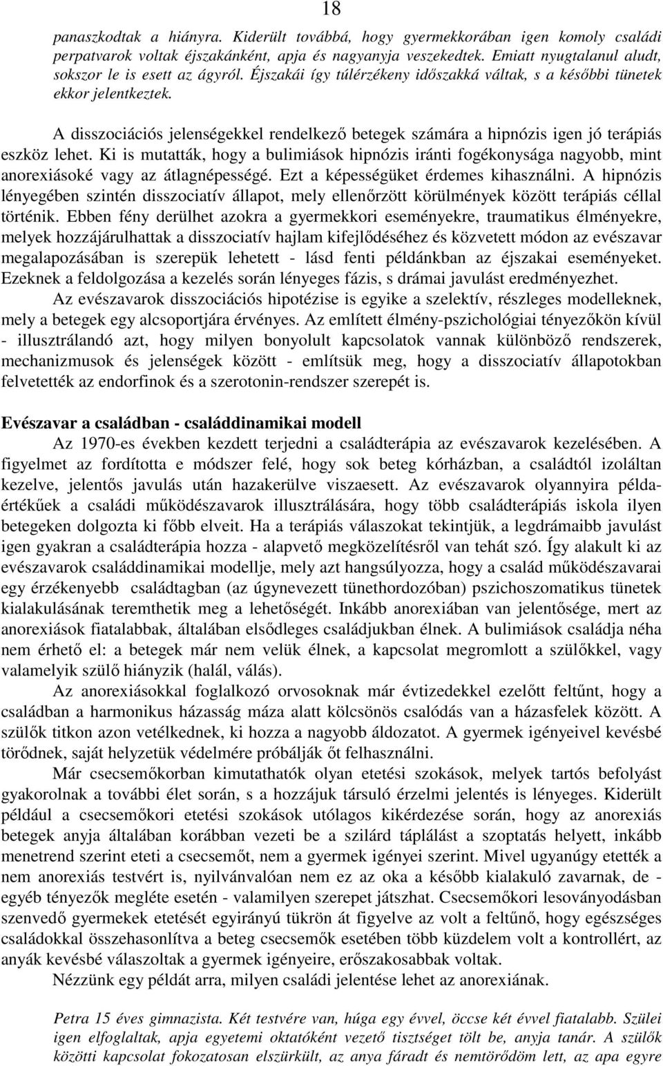 A disszociációs jelenségekkel rendelkezı betegek számára a hipnózis igen jó terápiás eszköz lehet.