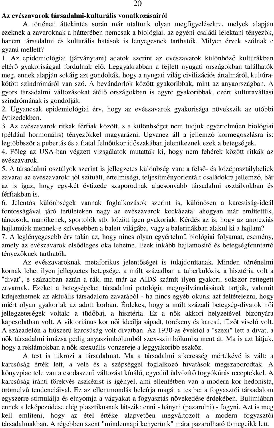 Az epidemiológiai (járványtani) adatok szerint az evészavarok különbözı kultúrákban eltérı gyakorisággal fordulnak elı.