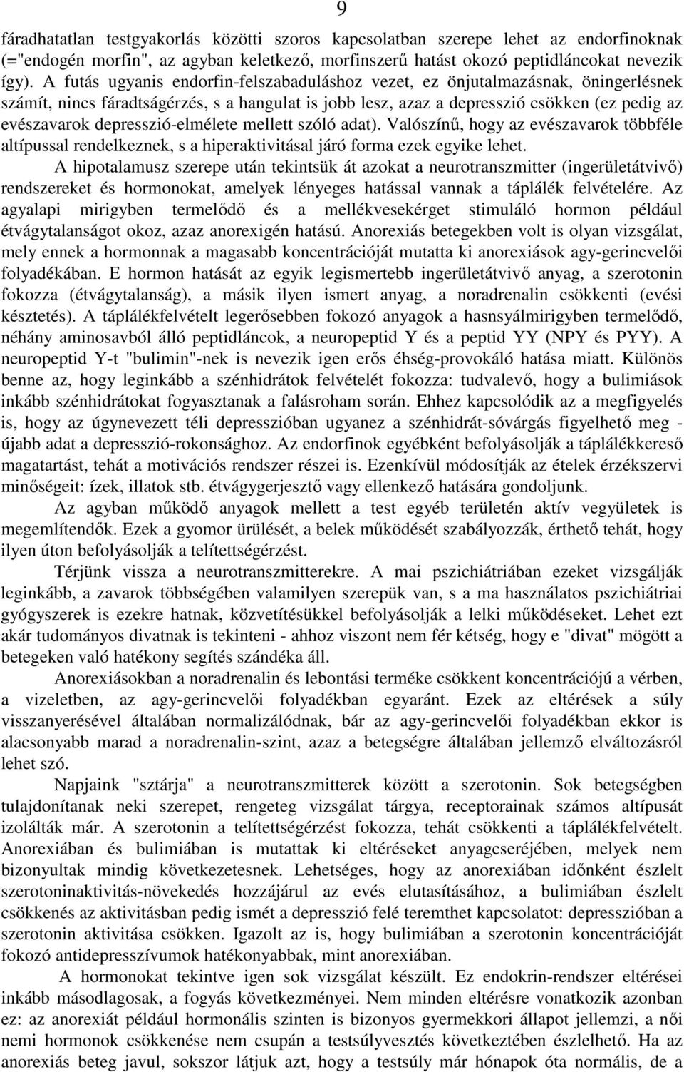 depresszió-elmélete mellett szóló adat). Valószínő, hogy az evészavarok többféle altípussal rendelkeznek, s a hiperaktivitásal járó forma ezek egyike lehet.