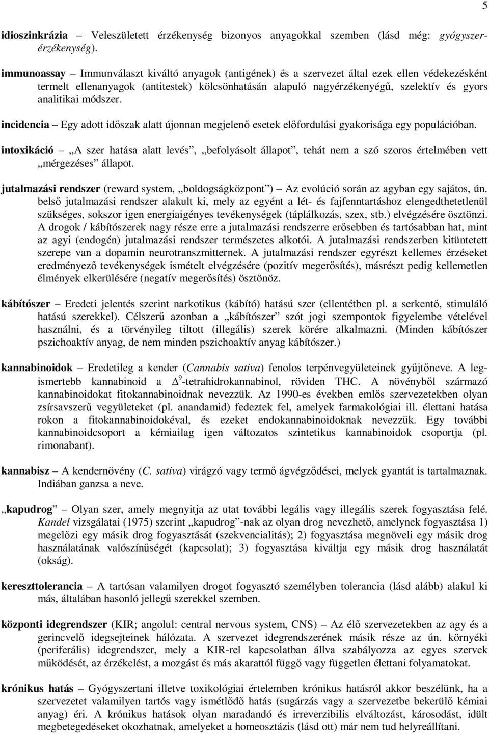 analitikai módszer. incidencia Egy adott időszak alatt újonnan megjelenő esetek előfordulási gyakorisága egy populációban.