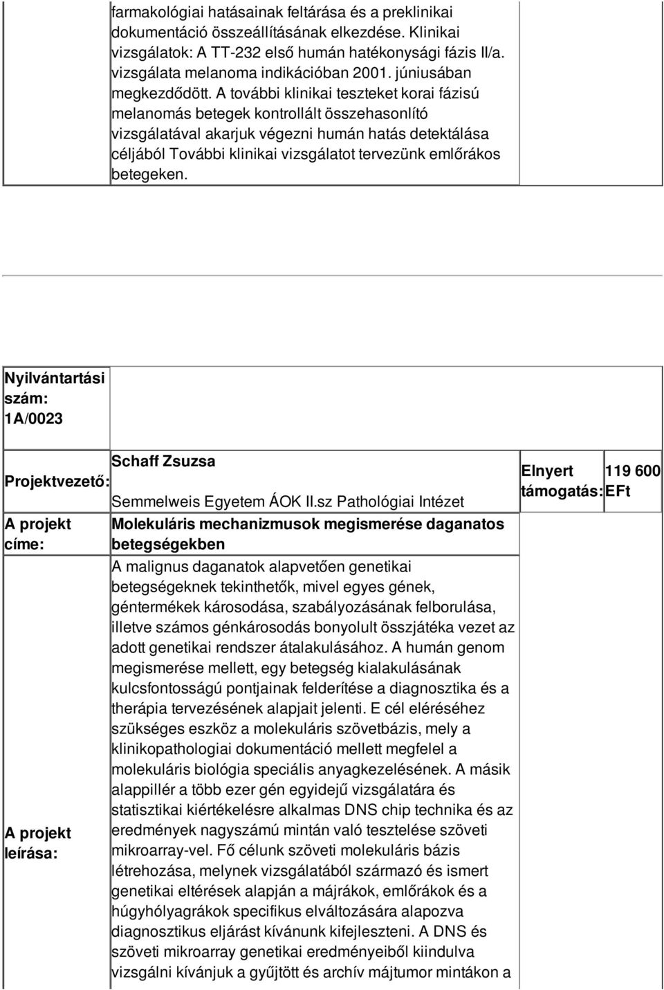 A további klinikai teszteket korai fázisú melanomás betegek kontrollált összehasonlító vizsgálatával akarjuk végezni humán hatás detektálása céljából További klinikai vizsgálatot tervezünk emlőrákos
