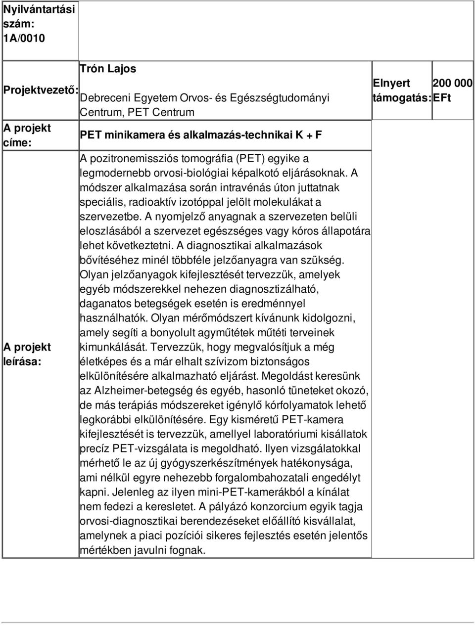 A nyomjelző anyagnak a szervezeten belüli eloszlásából a szervezet egészséges vagy kóros állapotára lehet következtetni.