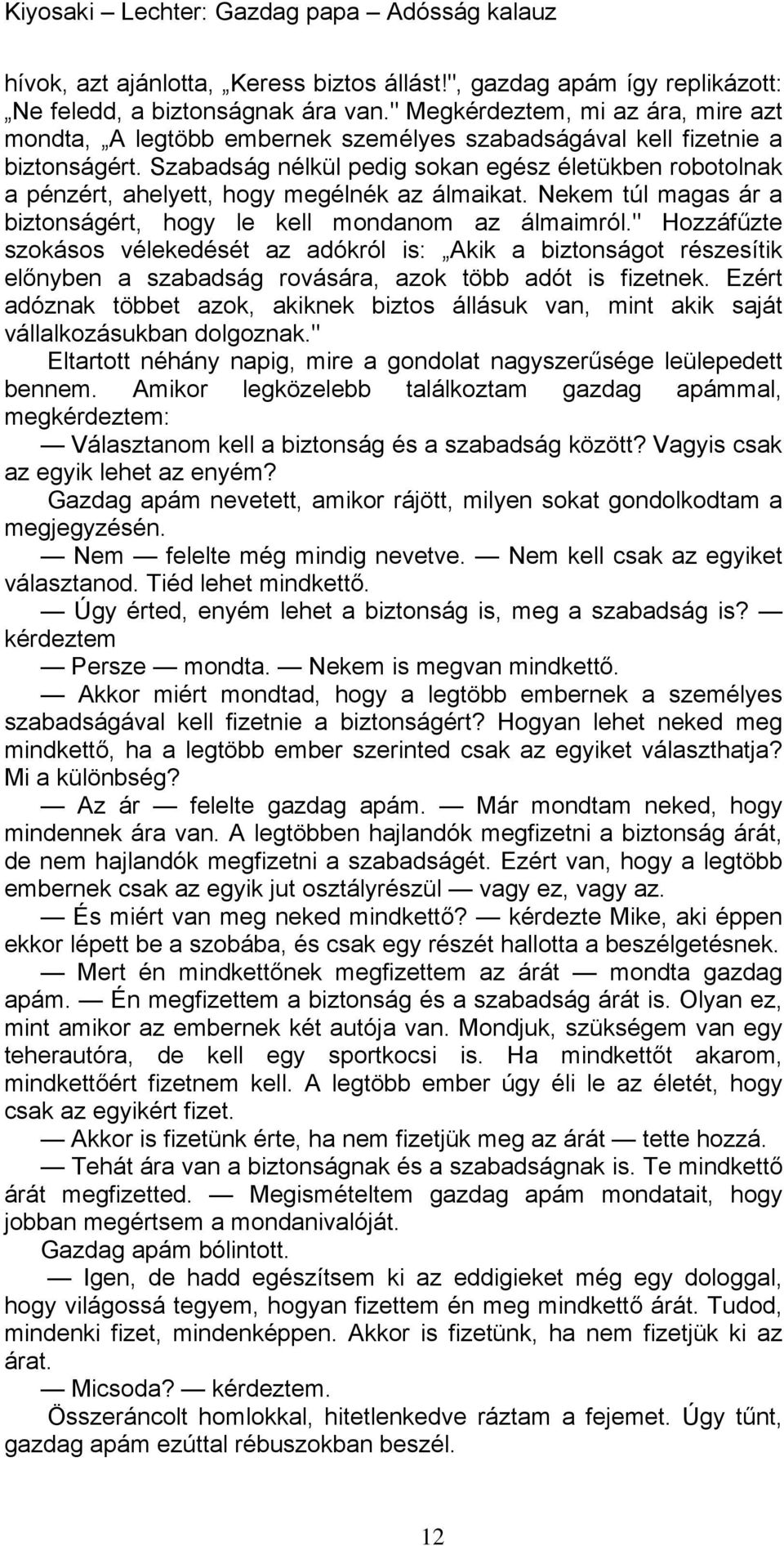 Szabadság nélkül pedig sokan egész életükben robotolnak a pénzért, ahelyett, hogy megélnék az álmaikat. Nekem túl magas ár a biztonságért, hogy le kell mondanom az álmaimról.