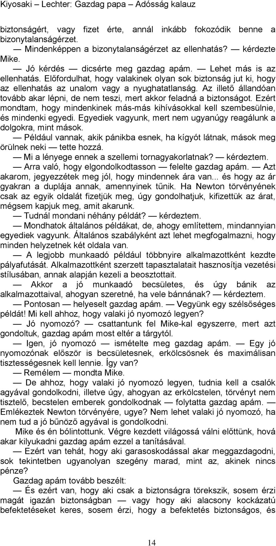 Az illető állandóan tovább akar lépni, de nem teszi, mert akkor feladná a biztonságot. Ezért mondtam, hogy mindenkinek más-más kihívásokkal kell szembesülnie, és mindenki egyedi.