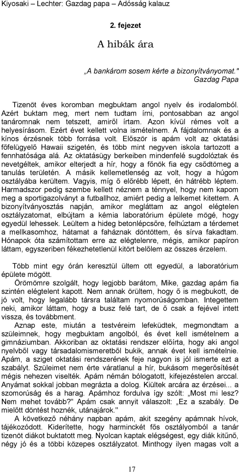 A fájdalomnak és a kínos érzésnek több forrása volt. Először is apám volt az oktatási főfelügyelő Hawaii szigetén, és több mint negyven iskola tartozott a fennhatósága alá.