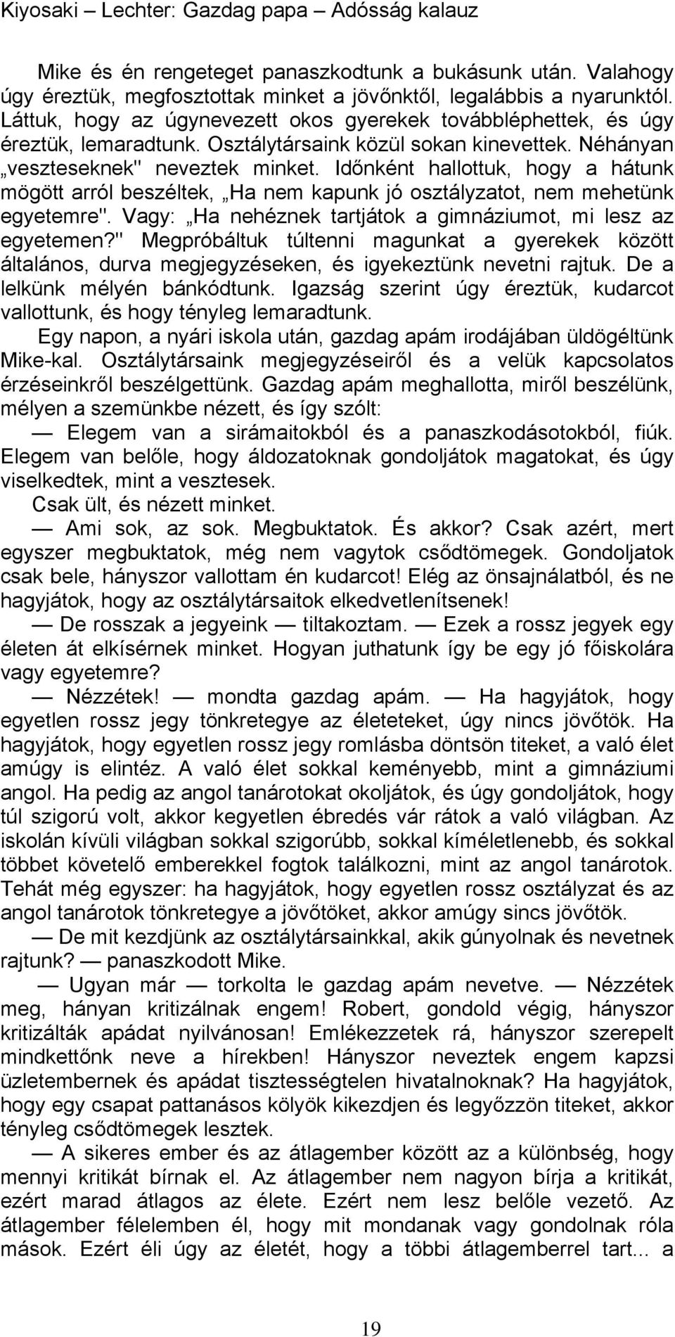 Időnként hallottuk, hogy a hátunk mögött arról beszéltek, Ha nem kapunk jó osztályzatot, nem mehetünk egyetemre". Vagy: Ha nehéznek tartjátok a gimnáziumot, mi lesz az egyetemen?