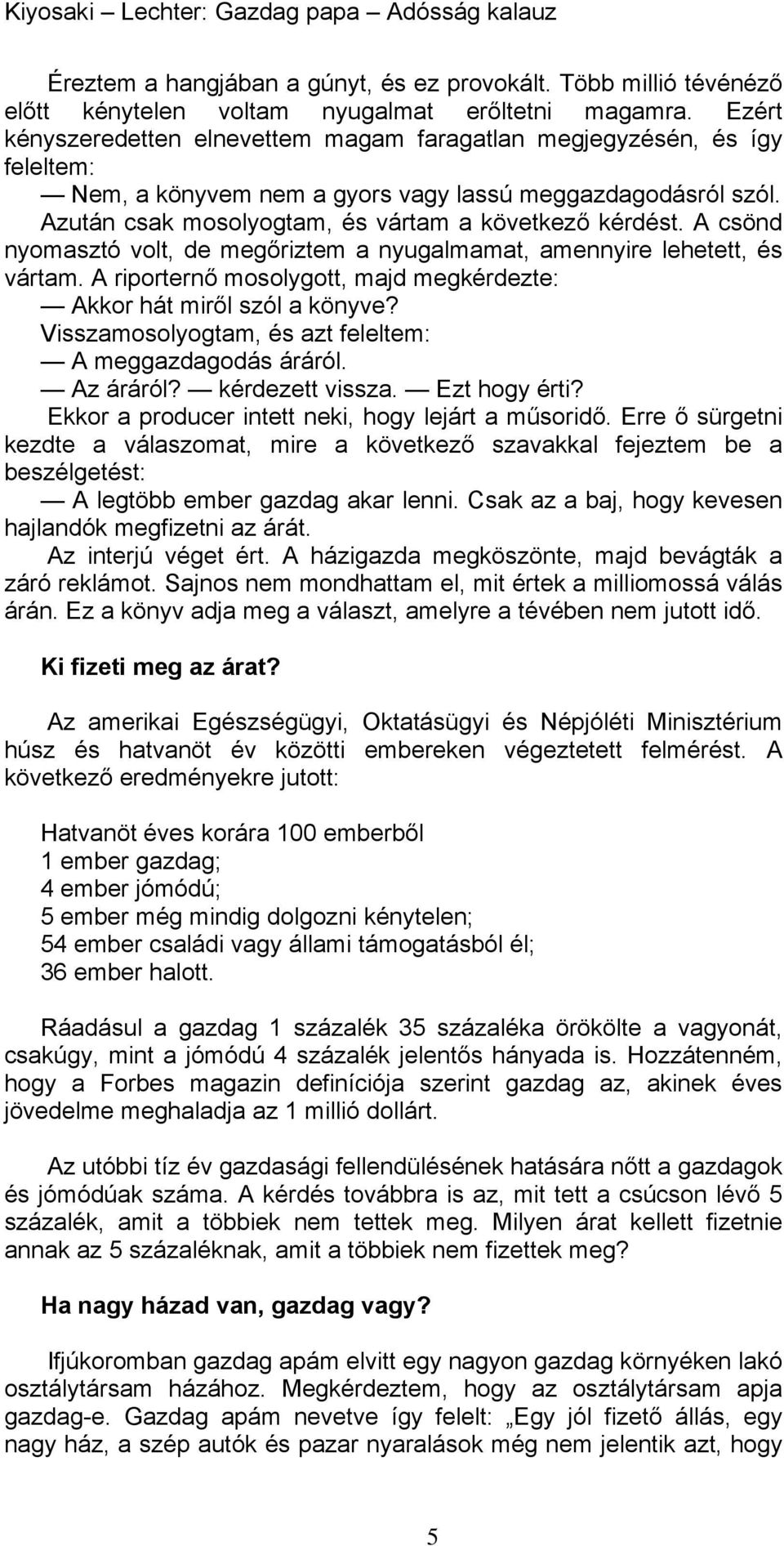 A csönd nyomasztó volt, de megőriztem a nyugalmamat, amennyire lehetett, és vártam. A riporternő mosolygott, majd megkérdezte: Akkor hát miről szól a könyve?