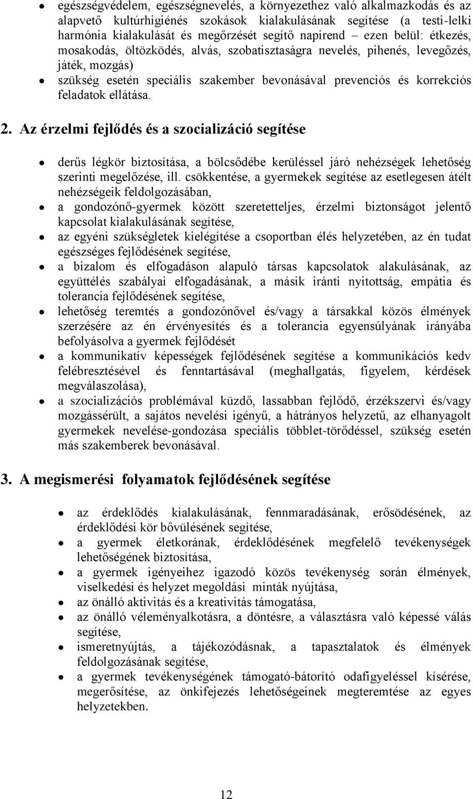 ellátása. 2. Az érzelmi fejlődés és a szocializáció segítése derűs légkör biztosítása, a bölcsődébe kerüléssel járó nehézségek lehetőség szerinti megelőzése, ill.