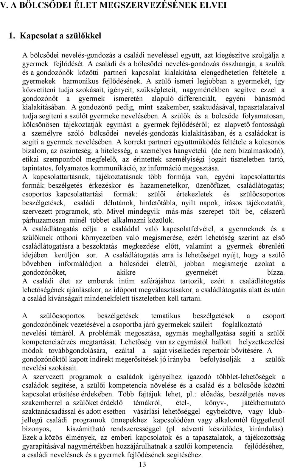 A szülő ismeri legjobban a gyermekét, így közvetíteni tudja szokásait, igényeit, szükségleteit, nagymértékben segítve ezzel a gondozónőt a gyermek ismeretén alapuló differenciált, egyéni bánásmód