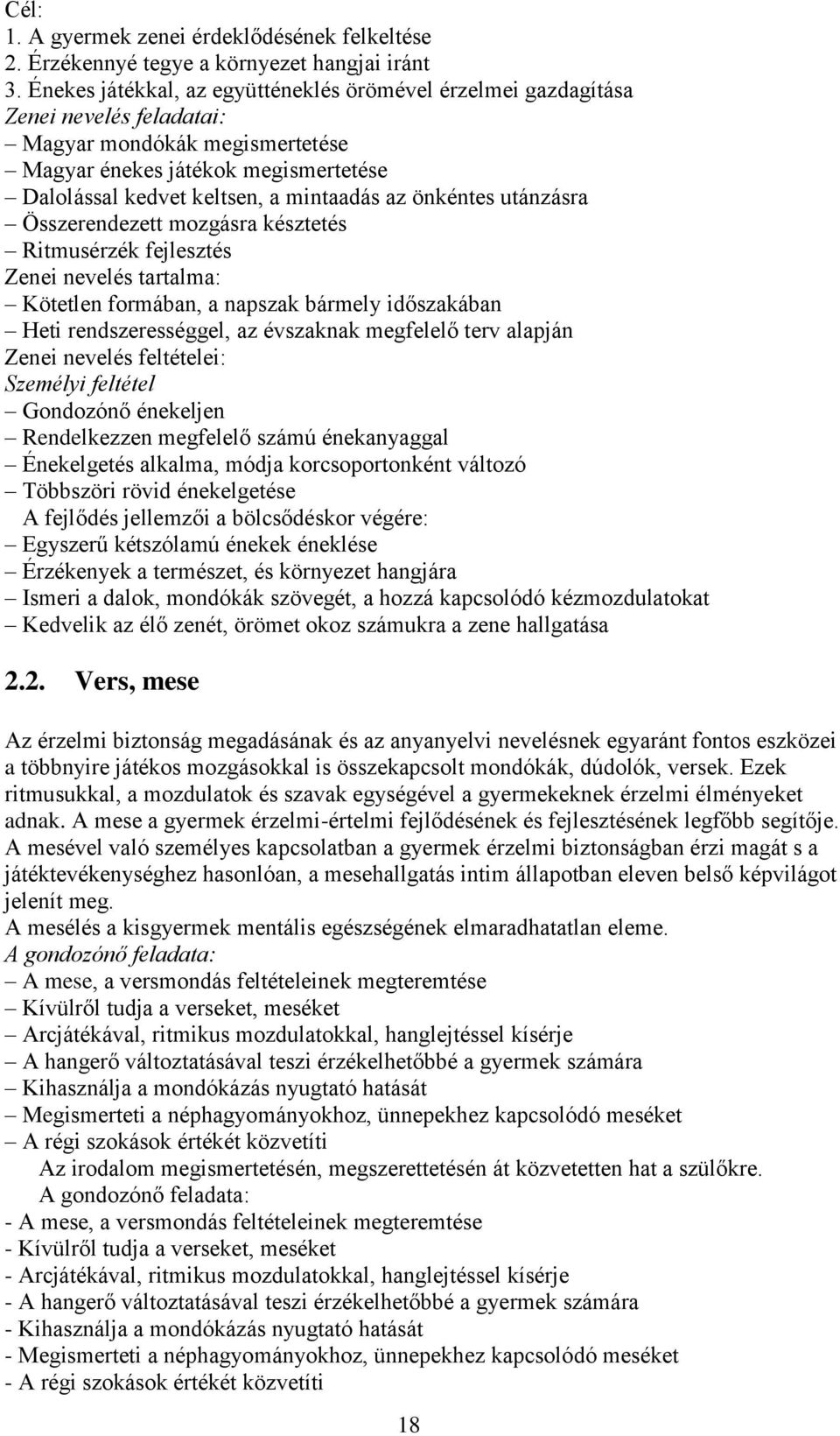 önkéntes utánzásra Összerendezett mozgásra késztetés Ritmusérzék fejlesztés Zenei nevelés tartalma: Kötetlen formában, a napszak bármely időszakában Heti rendszerességgel, az évszaknak megfelelő terv