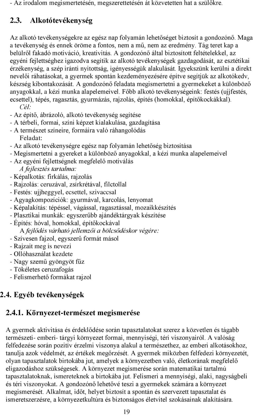 A gondozónő által biztosított feltételekkel, az egyéni fejlettséghez igazodva segítik az alkotó tevékenységek gazdagodását, az esztétikai érzékenység, a szép iránti nyitottság, igényességük