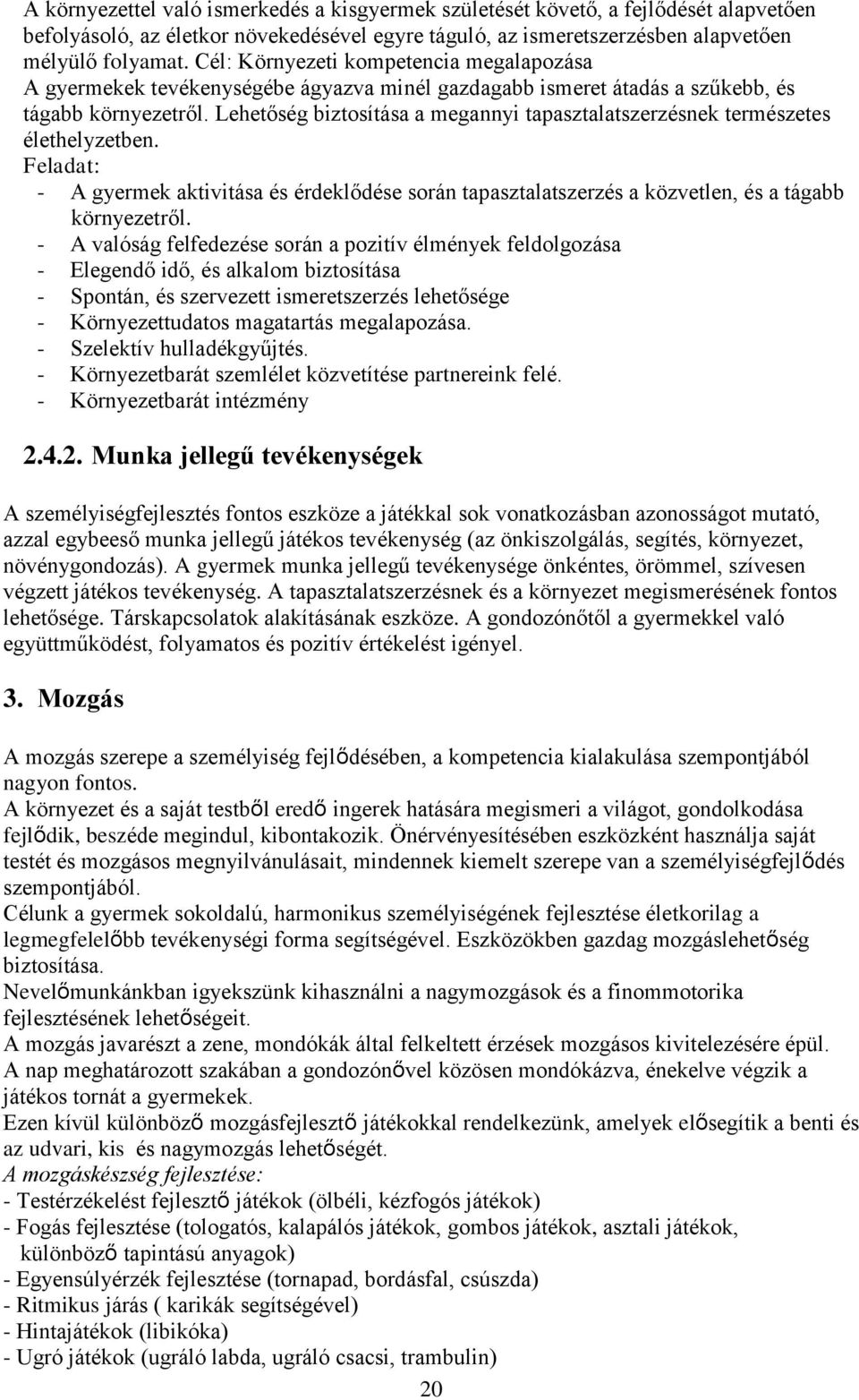 Lehetőség biztosítása a megannyi tapasztalatszerzésnek természetes élethelyzetben. Feladat: - A gyermek aktivitása és érdeklődése során tapasztalatszerzés a közvetlen, és a tágabb környezetről.