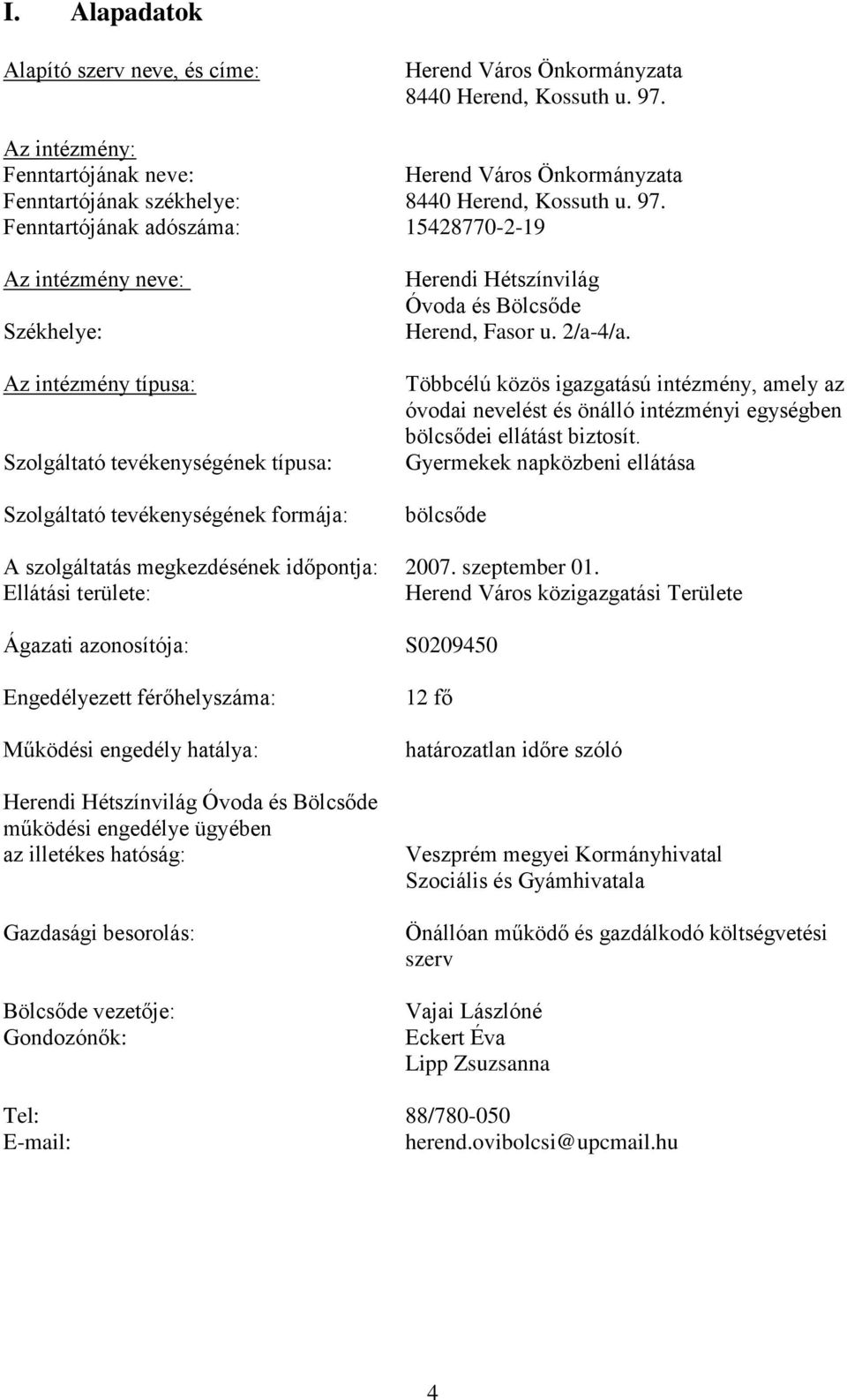 Fenntartójának adószáma: 15428770-2-19 Az intézmény neve: Székhelye: Az intézmény típusa: Szolgáltató tevékenységének típusa: Szolgáltató tevékenységének formája: Herendi Hétszínvilág Óvoda és