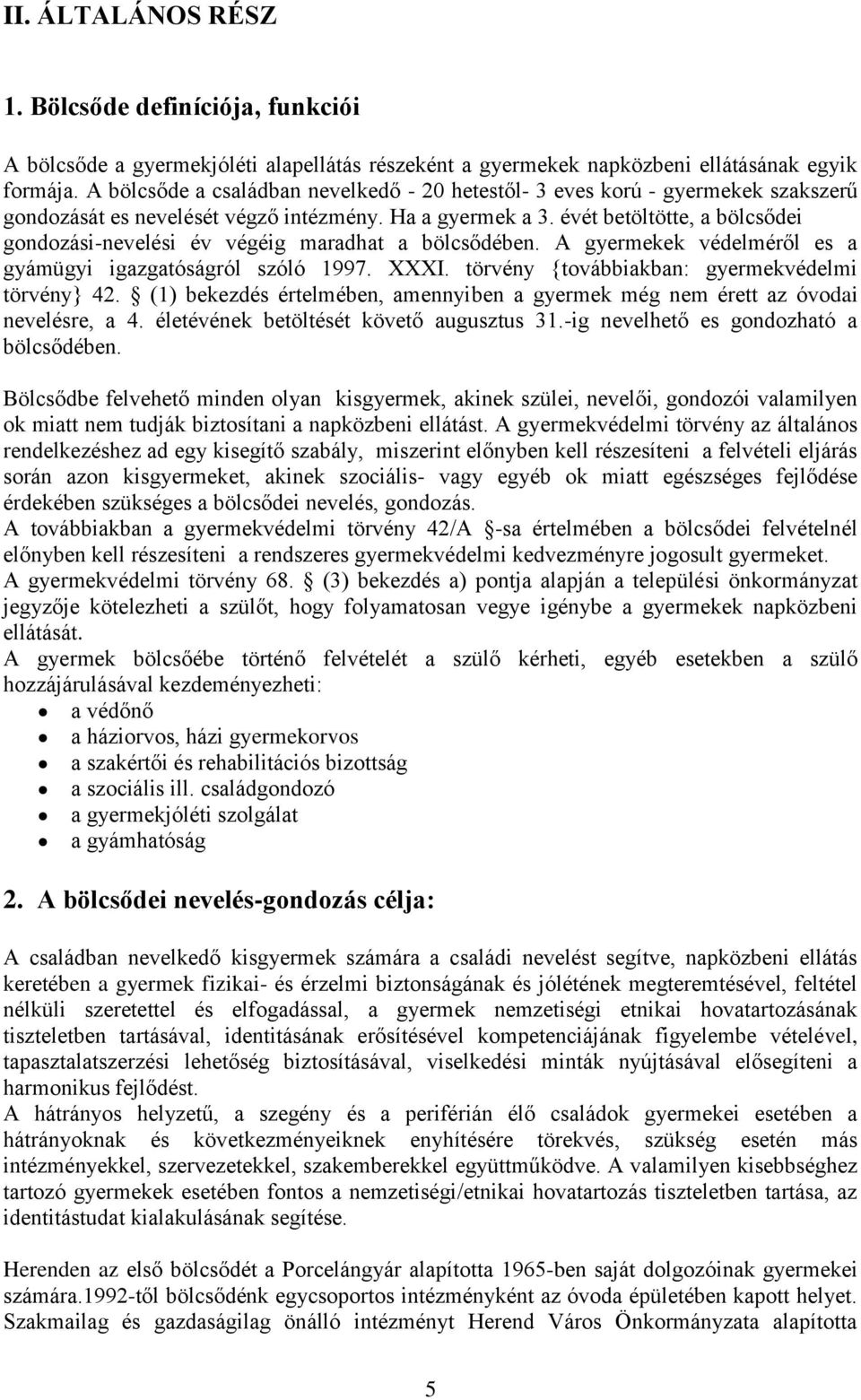 évét betöltötte, a bölcsődei gondozási-nevelési év végéig maradhat a bölcsődében. A gyermekek védelméről es a gyámügyi igazgatóságról szóló 1997. XXXI.