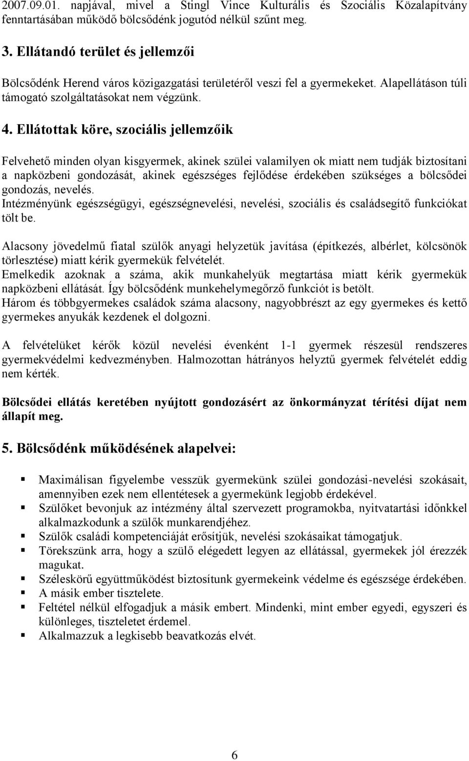 Ellátottak köre, szociális jellemzőik Felvehető minden olyan kisgyermek, akinek szülei valamilyen ok miatt nem tudják biztosítani a napközbeni gondozását, akinek egészséges fejlődése érdekében