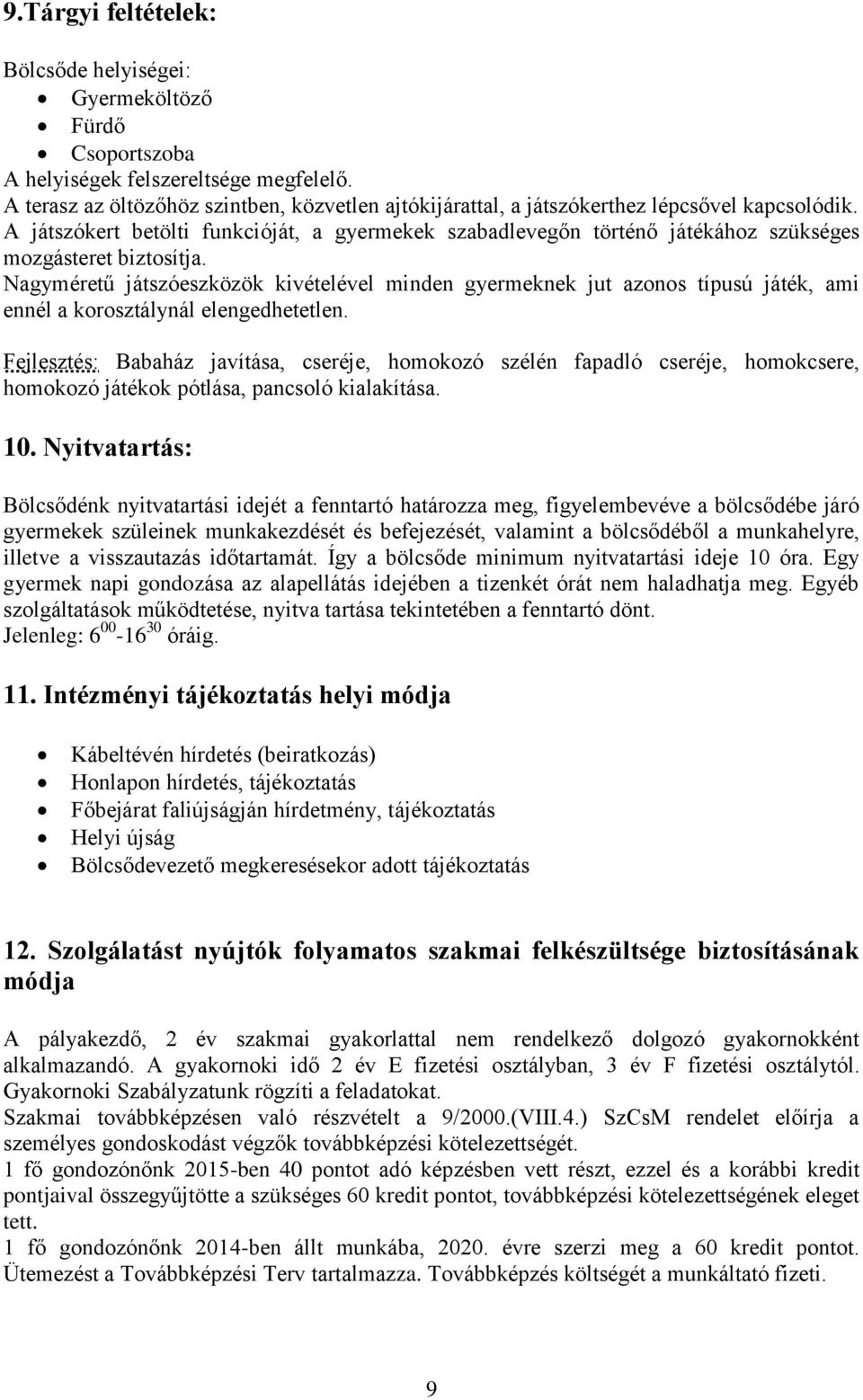 A játszókert betölti funkcióját, a gyermekek szabadlevegőn történő játékához szükséges mozgásteret biztosítja.