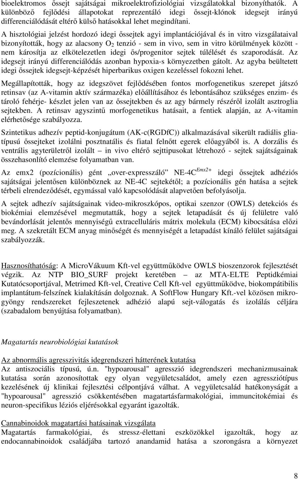 A hisztológiai jelzést hordozó idegi ıssejtek agyi implantációjával és in vitro vizsgálataival bizonyították, hogy az alacsony O 2 tenzió - sem in vivo, sem in vitro körülmények között - nem