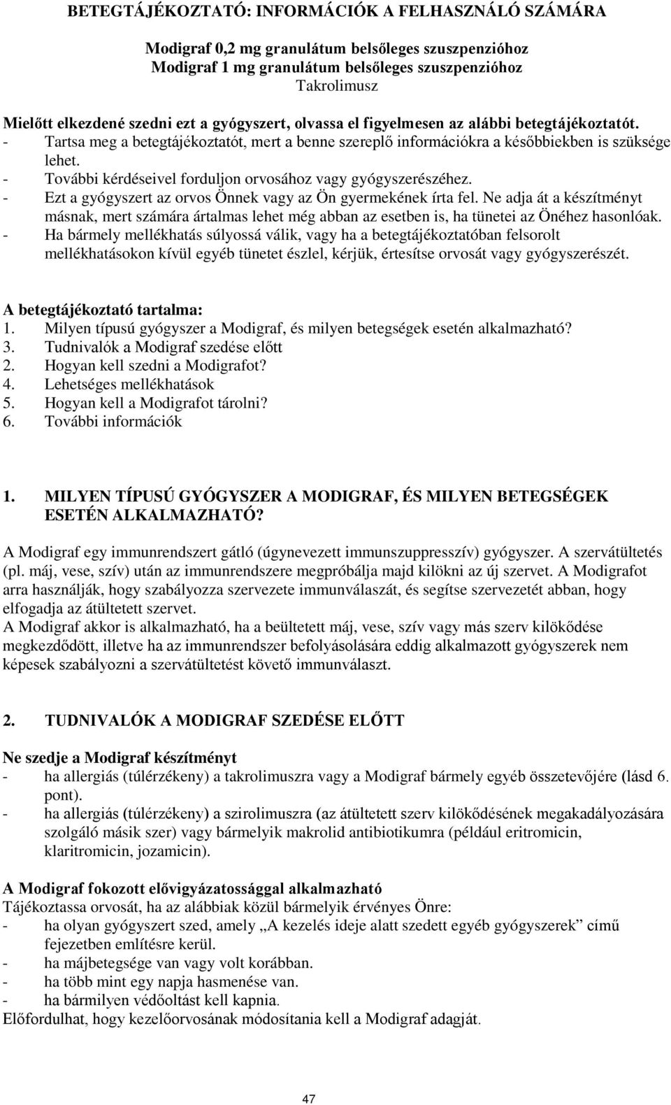 - További kérdéseivel forduljon orvosához vagy gyógyszerészéhez. - Ezt a gyógyszert az orvos Önnek vagy az Ön gyermekének írta fel.