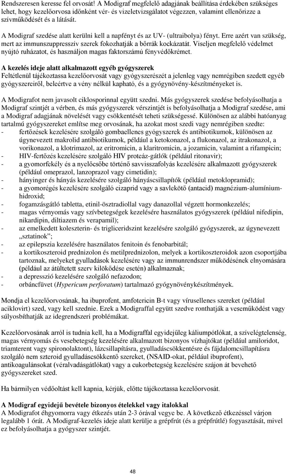 A Modigraf szedése alatt kerülni kell a napfényt és az UV- (ultraibolya) fényt. Erre azért van szükség, mert az immunszuppresszív szerek fokozhatják a bőrrák kockázatát.