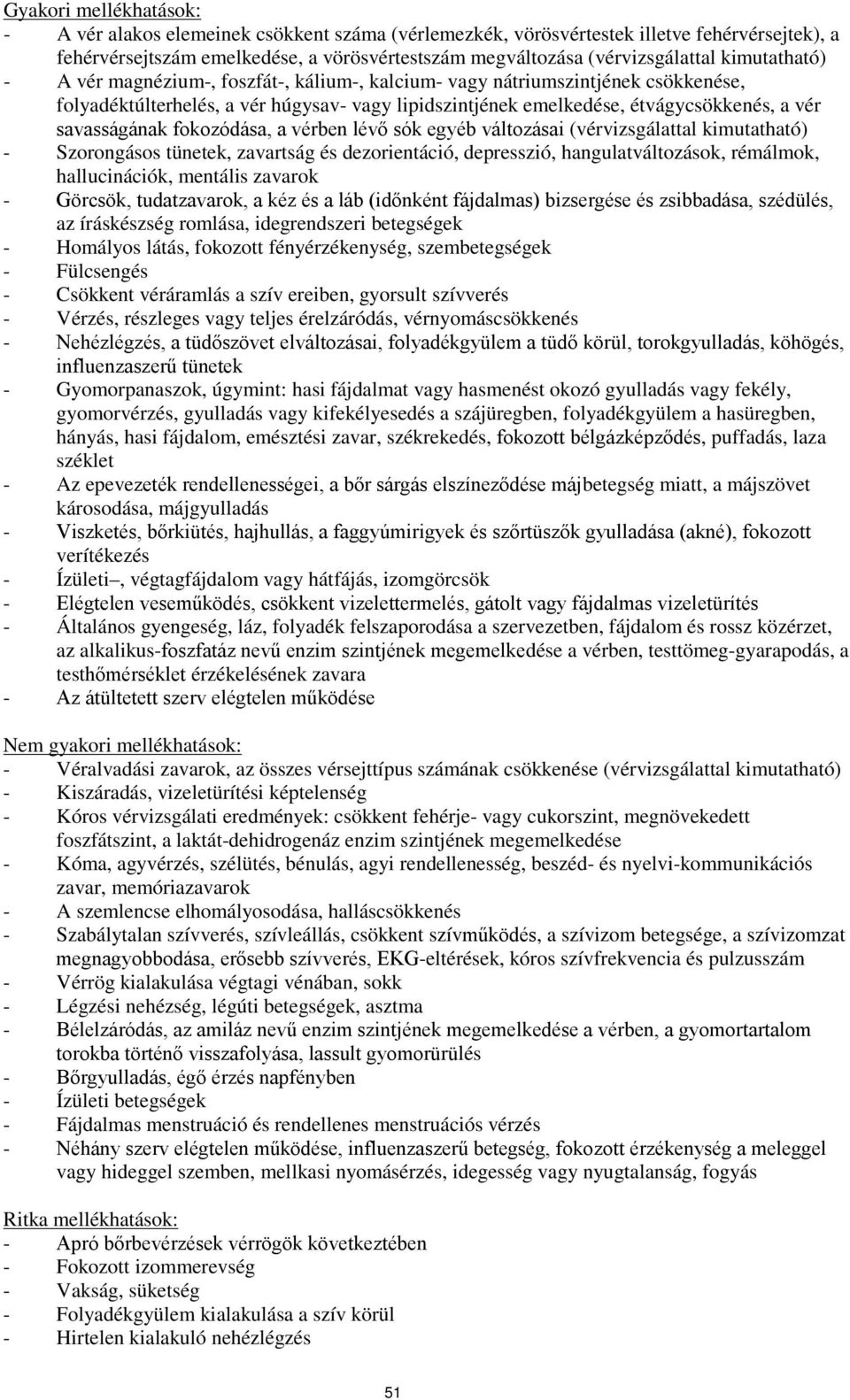 savasságának fokozódása, a vérben lévő sók egyéb változásai (vérvizsgálattal kimutatható) - Szorongásos tünetek, zavartság és dezorientáció, depresszió, hangulatváltozások, rémálmok, hallucinációk,