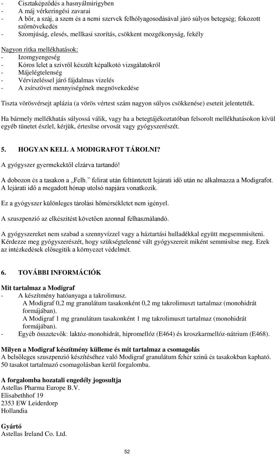 vizelés - A zsírszövet mennyiségének megnövekedése Tiszta vörösvérsejt aplázia (a vörös vértest szám nagyon súlyos csökkenése) eseteit jelentették.