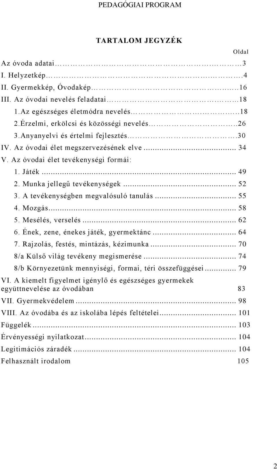 Munka jellegű tevékenységek... 52 3. A tevékenységben megvalósuló tanulás... 55 4. Mozgás... 58 5. Mesélés, verselés... 62 6. Ének, zene, énekes játék, gyermektánc... 64 7.