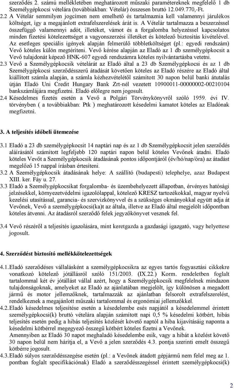 biztosítás kivételével. Az esetleges speciális igények alapján felmerülő többletköltséget (pl.: egyedi rendszám) Vevő köteles külön megtéríteni.