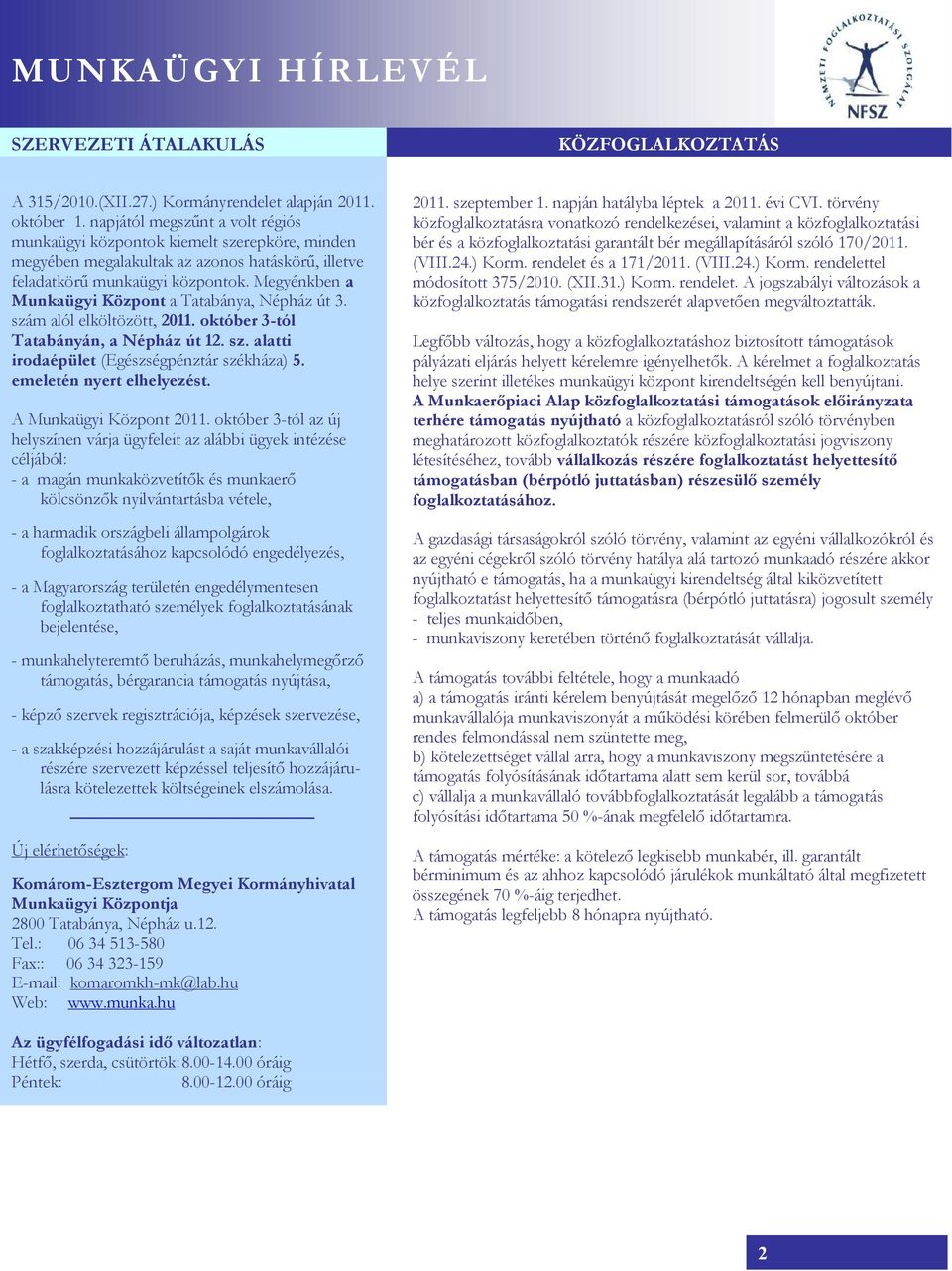 Megyénkben a Munkaügyi Központ a Tatabánya, Népház út 3. szám alól elköltözött, 2011. október 3-tól Tatabányán, a Népház út 12. sz. alatti irodaépület (Egészségpénztár székháza) 5.