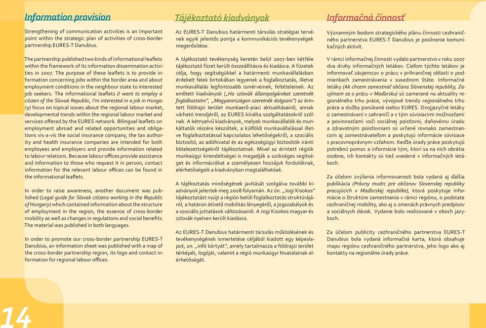 The purpose of these leaflets is to provide information concerning jobs within the border area and about employment conditions in the neighbour state to interested job seekers.