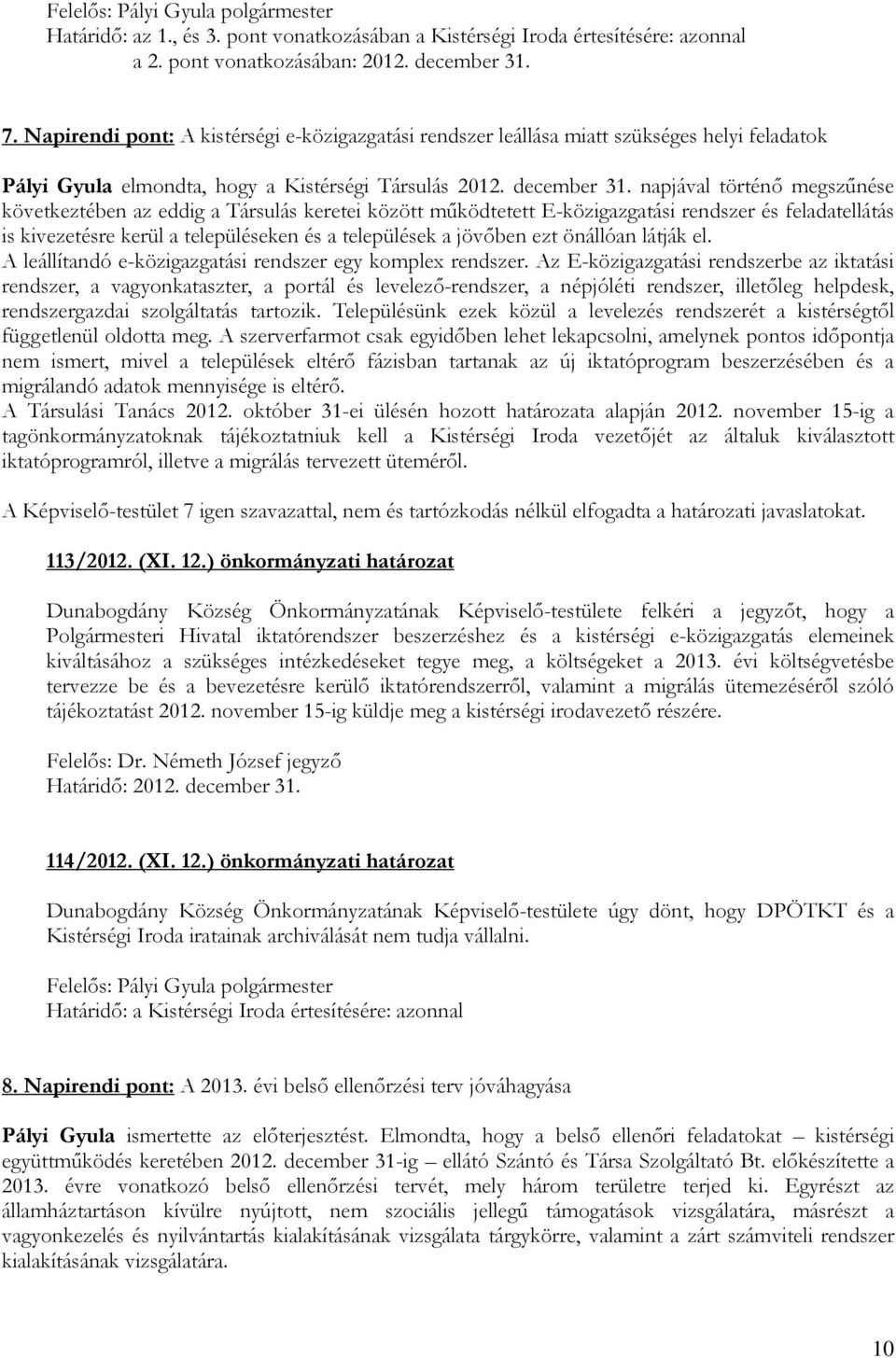 napjával történı megszőnése következtében az eddig a Társulás keretei között mőködtetett E-közigazgatási rendszer és feladatellátás is kivezetésre kerül a településeken és a települések a jövıben ezt