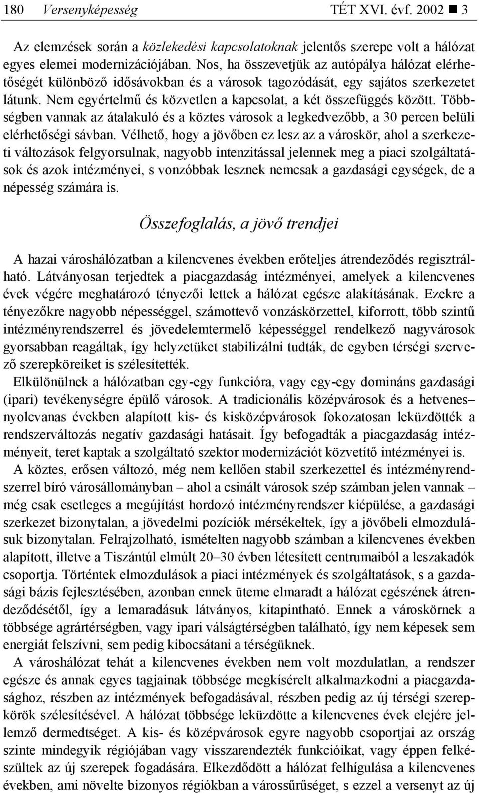 Nem egyértelmű és közvetlen a kapcsolat, a két összefüggés között. Többségben vannak az átalakuló és a köztes városok a legkedvezőbb, a 30 percen belüli elérhetőségi sávban.