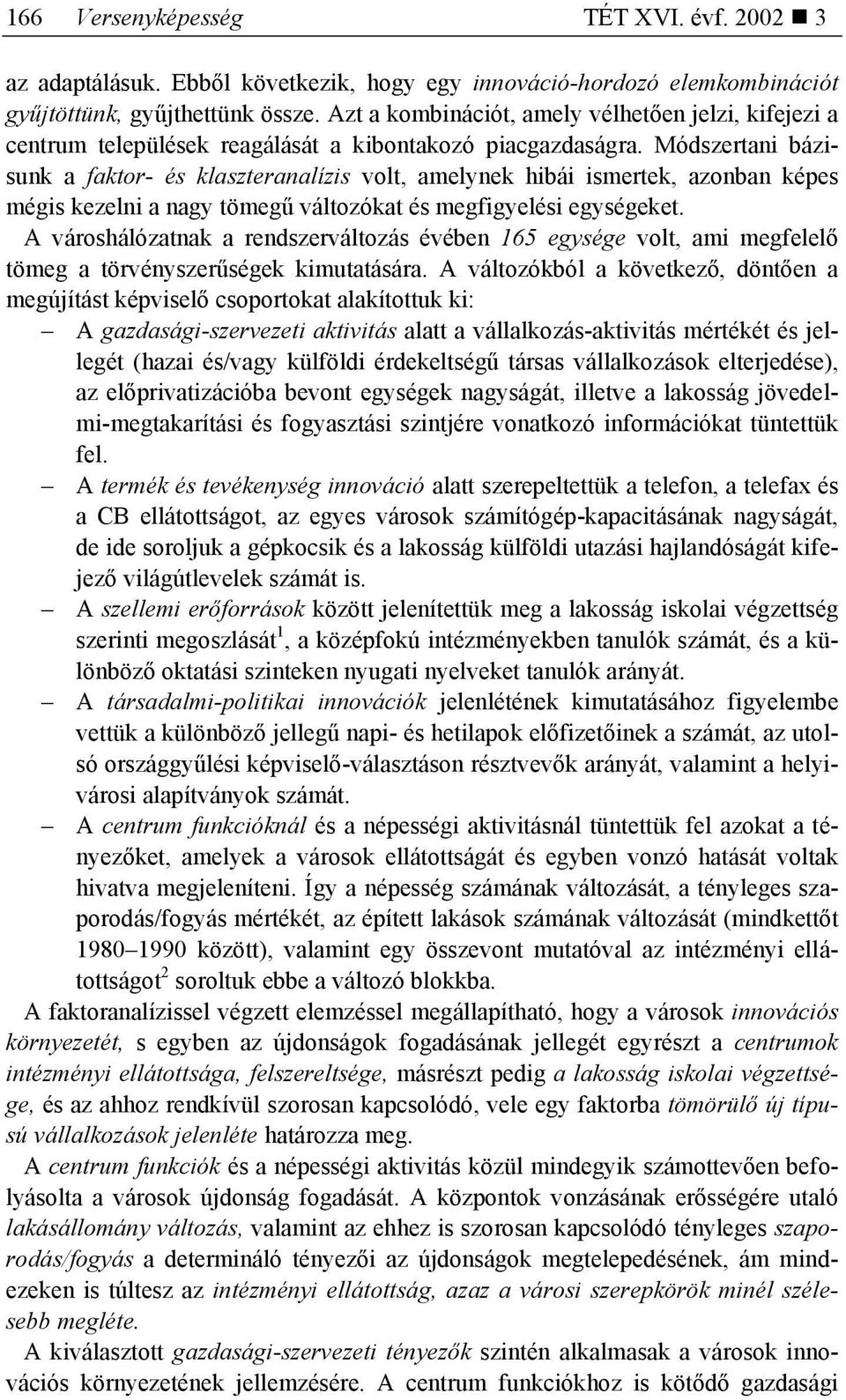 Módszertani bázisunk a faktor- és klaszteranalízis volt, amelynek hibái ismertek, azonban képes mégis kezelni a nagy tömegű változókat és megfigyelési egységeket.