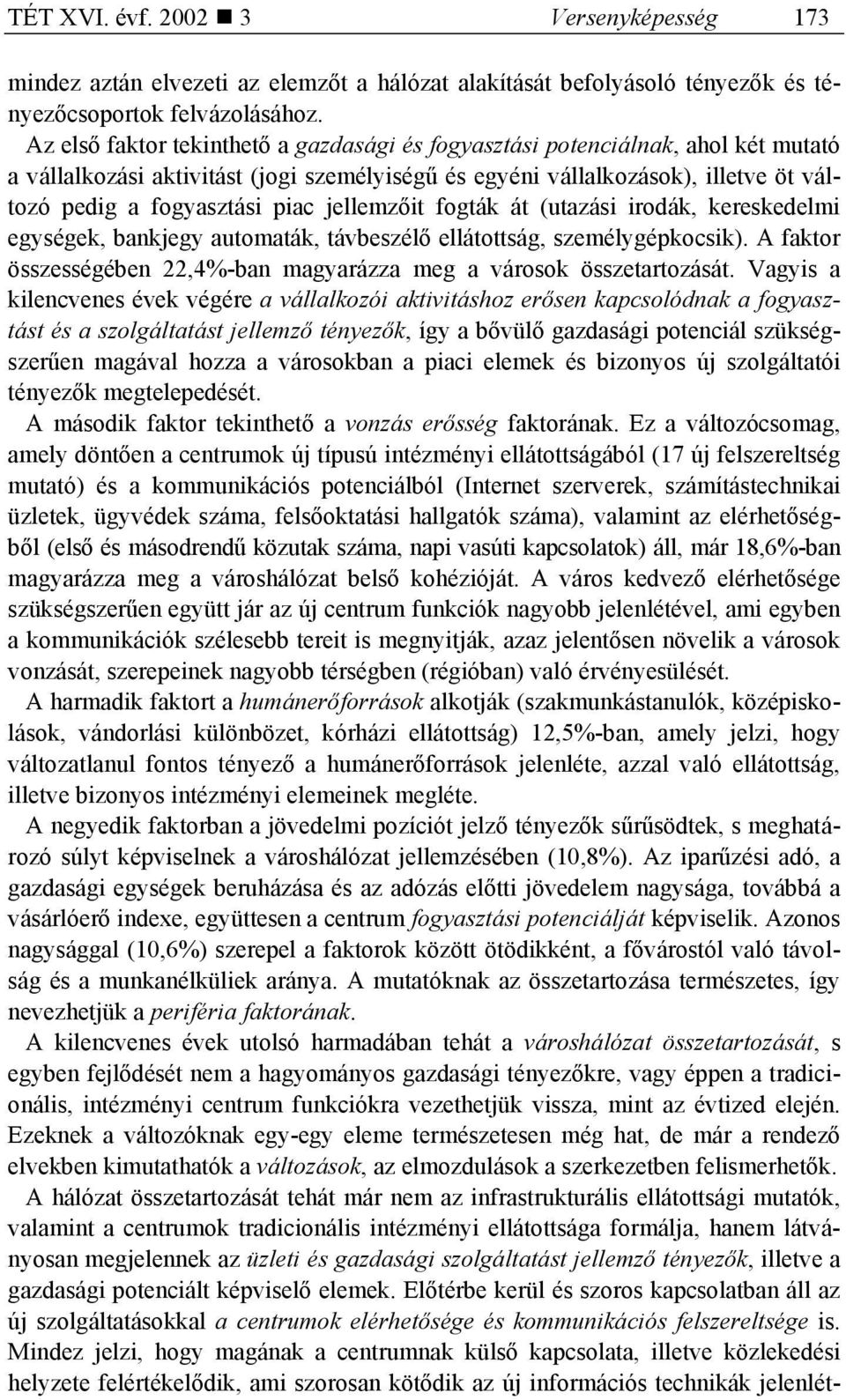 jellemzőit fogták át (utazási irodák, kereskedelmi egységek, bankjegy automaták, távbeszélő ellátottság, személygépkocsik). A faktor összességében 22,4%-ban magyarázza meg a városok összetartozását.