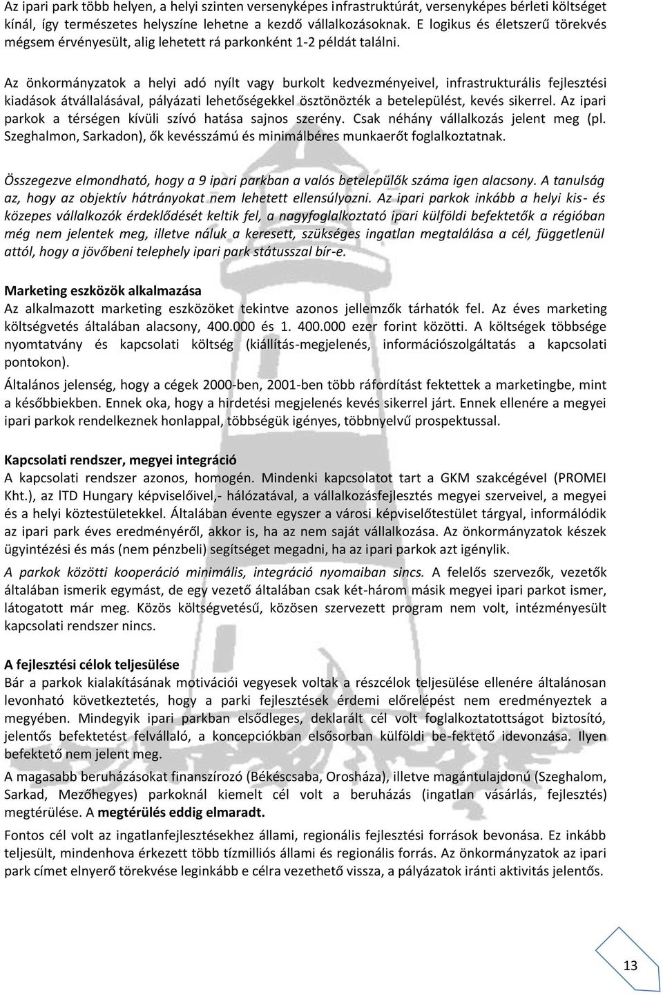 Az önkormányzatok a helyi adó nyílt vagy burkolt kedvezményeivel, infrastrukturális fejlesztési kiadások átvállalásával, pályázati lehetőségekkel ösztönözték a betelepülést, kevés sikerrel.