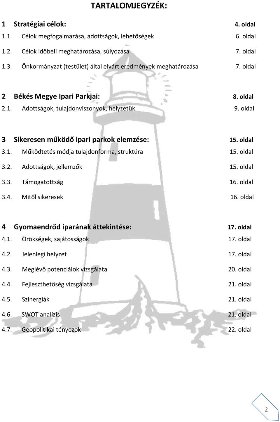 oldal 3 Sikeresen működő ipari parkok elemzése: 15. oldal 3.1. Működtetés módja tulajdonforma, struktúra 15. oldal 3.2. Adottságok, jellemzők 15. oldal 3.3. Támogatottság 16. oldal 3.4.